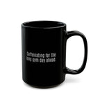 Long Gym Day Ahead. Black Mug | 11oz, 15oz